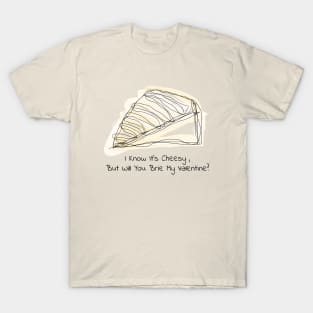 I Know It's Cheesy, But Will You Brie My Valentine? T-Shirt